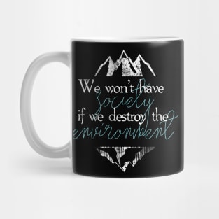 We won't have society if we destroy the environment Mug